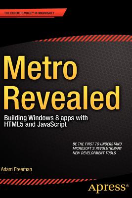 Metro Revealed: Building Windows 8 Apps with HTML5 and JavaScript - Freeman, Adam