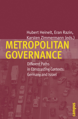 Metropolitan Governance: Different Paths in Contrasting Contexts: Germany and Israel - Heinelt, Hubert (Editor), and Razin, Eran (Editor), and Zimmermann, Karsten (Editor)