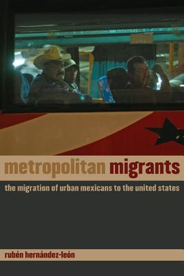 Metropolitan Migrants: The Migration of Urban Mexicans to the United States - Hernndez-Len, Rubn