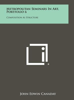 Metropolitan Seminars in Art, Portfolio 6: Composition as Structure - Canaday, John Edwin