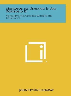 Metropolitan Seminars in Art, Portfolio D: Venus Revisited, Classical Myths in the Renaissance - Canaday, John Edwin