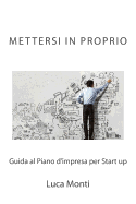 Mettersi in Proprio: Guida Al Piano D'Impresa Per Start Up