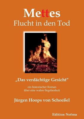 Mettes Flucht in den Tod. "Das verd?chtige Gesicht. Ein historischer Roman ?ber eine wahre Begebenheit - Hoops Von Schee?el, J?rgen