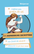 Mettre son grain de sel: 111 expressions dcryptes