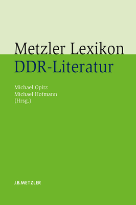 Metzler Lexikon Ddr-Literatur: Autoren - Institutionen - Debatten - Kanning, Julian, and Opitz, Michael (Editor), and Hofmann, Michael (Editor)