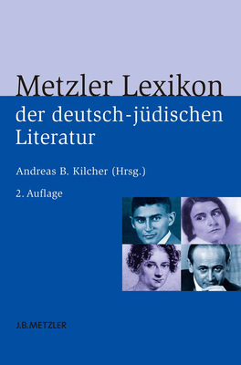 Metzler Lexikon Der Deutsch-Judischen Literatur: Judische Autorinnen Und Autoren Deutscher Sprache Von Der Aufklarung Bis Zur Gegenwart - Kilcher, Andreas B (Editor)