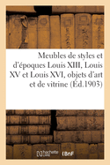 Meubles de Styles Et d'?poques Louis XIII, Louis XV Et Louis XVI, Objets d'Art Et de Vitrine: Bronzes, Sculptures, Porcelaines, Bijoux Anciens