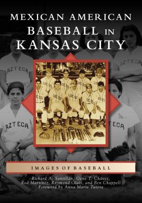 Mexican American Baseball in Kansas City - Santilln, Richard A, and Chvez, Gene T, and Martnez, Rod