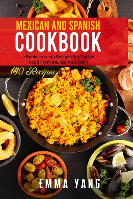 Mexican And Spanish Cookbook: 2 Books in 1: 140 Recipes For Typical Food From Mexico And Spain - Yang, Emma