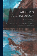 Mexican Archaeology: An Introduction to the Archaeology of the Mexican and Mayan Civilizations of Pre-Spanish America