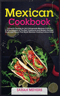 Mexican Cookbook: Authentic Recipes for Your Homemade Mexican Cuisine. A Wide Selection of The Best Traditional and Modern Recipes, Foods and Flavors That Made Mexican Cooking Culture Great