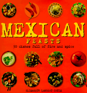 Mexican Feasts: 50 Dishes Full of Fire and Spice