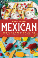 Mexican Ice-Cream & Paletas: Homemade Ice-Cream Recipes