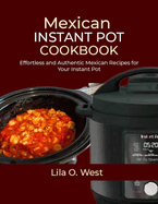 Mexican Instant Pot Cookbook: Effortless and Authentic Mexican Recipes for Your Instant Pot
