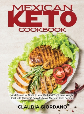 Mexican Keto Cookbook: Add Some Hot Spice to Your Diet and You'll Lose Weight Fast with These 50 Easy-To-Make Mexican Keto Recipes - Giordano, Claudia