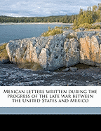 Mexican Letters Written During the Progress of the Late War Between the United States and Mexico