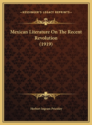 Mexican Literature on the Recent Revolution (1919) - Priestley, Herbert Ingram