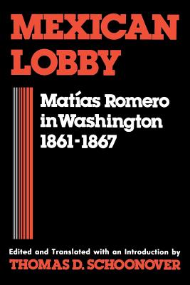 Mexican Lobby: Matas Romero in Washington 1861-1867 - Schoonover, Thomas D (Editor)