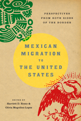Mexican Migration to the United States: Perspectives from Both Sides of the Border - Romo, Harriett D (Editor), and Mogollon-Lopez, Olivia (Editor)