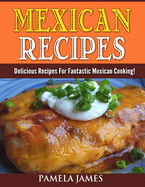 Mexican Recipes: Delicious Recipes For Fantastic Mexican Cooking!
