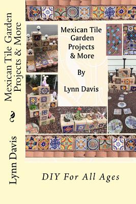 Mexican Tile Garden Projects & More - Davis, Lynn