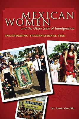 Mexican Women and the Other Side of Immigration: Engendering Transnational Ties - Gordillo, Luz Mar