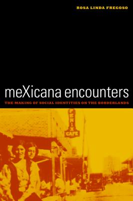 Mexicana Encounters: The Making of Social Identities on the Borderlands - Fregoso, Rosa Linda