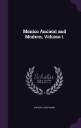 Mexico Ancient and Modern, Volume 1