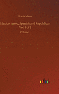 Mexico, Aztec, Spanish and Republican Vol. 1 of 2: Volume 1