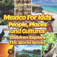 Mexico for Kids: People, Places and Cultures - Children Explore the World Books