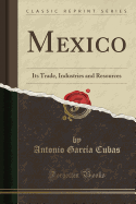 Mexico: Its Trade, Industries and Resources (Classic Reprint)