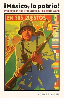 Mexico, La Patria: Propaganda and Production During World War II - Rankin, Monica A