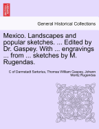 Mexico. Landscapes and Popular Sketches. Edited by Dr. Gaspey. with Engravings from Sketches by M. Rugendas. Part I