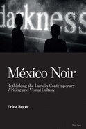 Mexico Noir: Rethinking the Dark in Contemporary Writing and Visual Culture