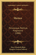 Mexico: Picturesque, Political, Progressive (1888)