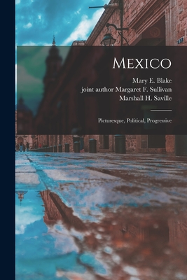 Mexico: Picturesque, Political, Progressive - Blake, Mary E (Mary Elizabeth) 1840 (Creator), and Sullivan, Margaret F (Margaret Franc (Creator), and Saville, Marshall H...