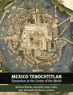 Mexico-Tenochtitlan: Dynamism at the Center of the World