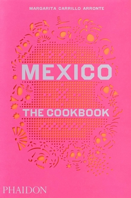 Mexico, the Cookbook: The Cookbook - Carrillo Arronte, Margarita, and Piacentini, Fiamma (Photographer)