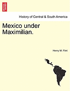 Mexico Under Maximilian.