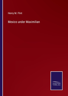 Mexico under Maximilian - Flint, Henry M