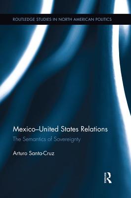 Mexico-United States Relations: The Semantics of Sovereignty - Santa-Cruz, Arturo