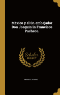 Mexico y El Sr. Embajador Don Joaquin in Francisco Pacheco.
