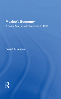 Mexico's Economy: A Policy Analysis With Forecasts To 1990 - Looney, Robert E.