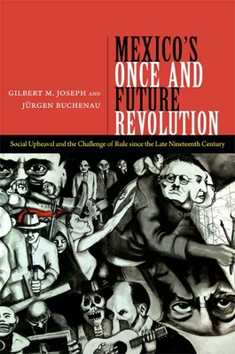 Mexico's Once and Future Revolution: Social Upheaval and the Challenge of Rule since the Late Nineteenth Century - Joseph, Gilbert M