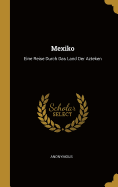 Mexiko: Eine Reise Durch Das Land Der Azteken