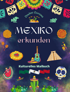 Mexiko erkunden - Kulturelles Malbuch - Kreative Entwrfe von mexikanische Symbolen: Die unglaubliche Kultur Mexikos in einem erstaunlichen Malbuch vereint