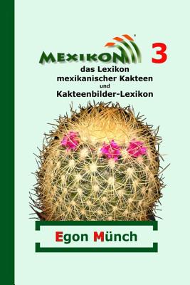 Mexikon 3: das Lexikon mexikanischer Kakteen und Kakteenbilder-Lexikon - Gerecke, Kathrein (Photographer), and Hertenstein, Elizabeth (Photographer), and Januschkowetz, Helga (Photographer)