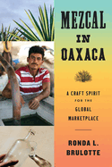 Mezcal in Oaxaca: A Craft Spirit for the Global Marketplace