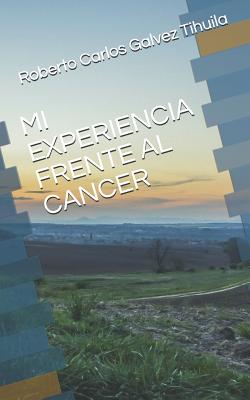 Mi Experiencia Frente Al Cancer - Galvez Tihuila, Roberto Carlos