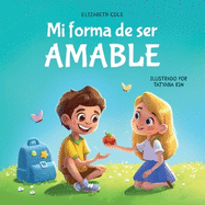Mi forma de ser Amable: Libro ilustrado acerca del Amor hacia los Dems, la Empata y la Inclusin Cuentos infantiles en espaol